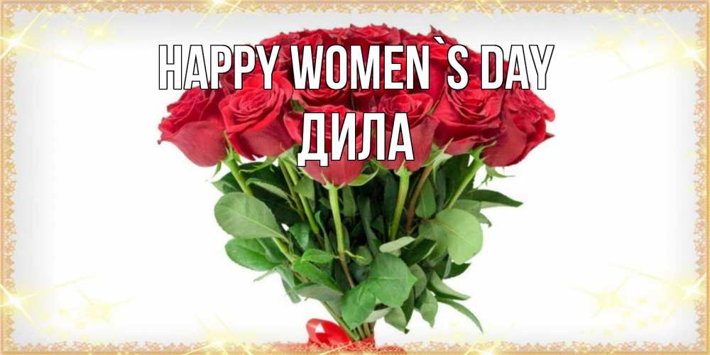 Greetings card с именем, ДИЛА happy women`s day самый огромный букет для милых дам Greetings with text for free download 